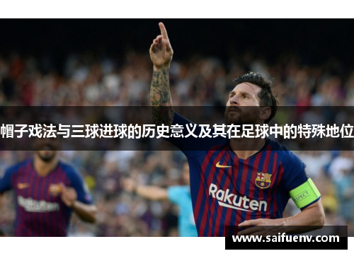 帽子戏法与三球进球的历史意义及其在足球中的特殊地位